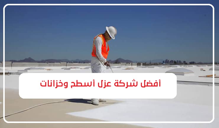 أفضل شركة عزل أسطح وخزانات